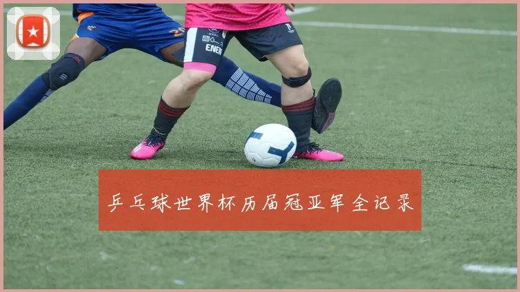 乒乓球世界杯历届冠亚军全记录