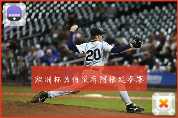 欧洲杯为何没有阿根廷参赛