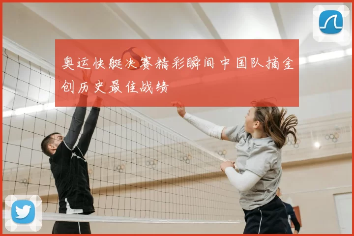 奥运快艇决赛精彩瞬间中国队摘金创历史最佳战绩